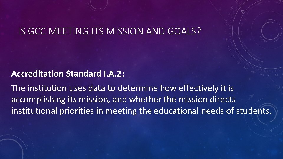 IS GCC MEETING ITS MISSION AND GOALS? Accreditation Standard I. A. 2: The institution