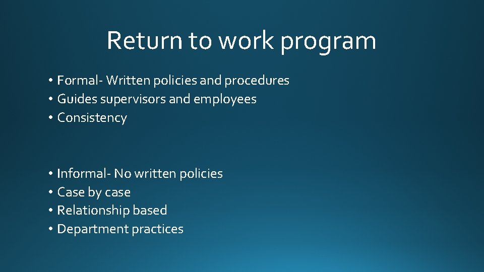 Return to work program • Formal- Written policies and procedures • Guides supervisors and