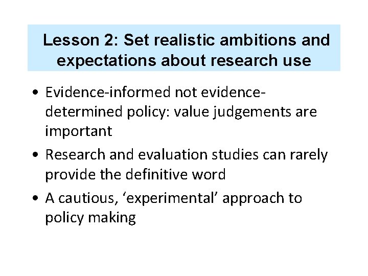 Lesson 2: Set realistic ambitions and expectations about research use • Evidence-informed not evidencedetermined