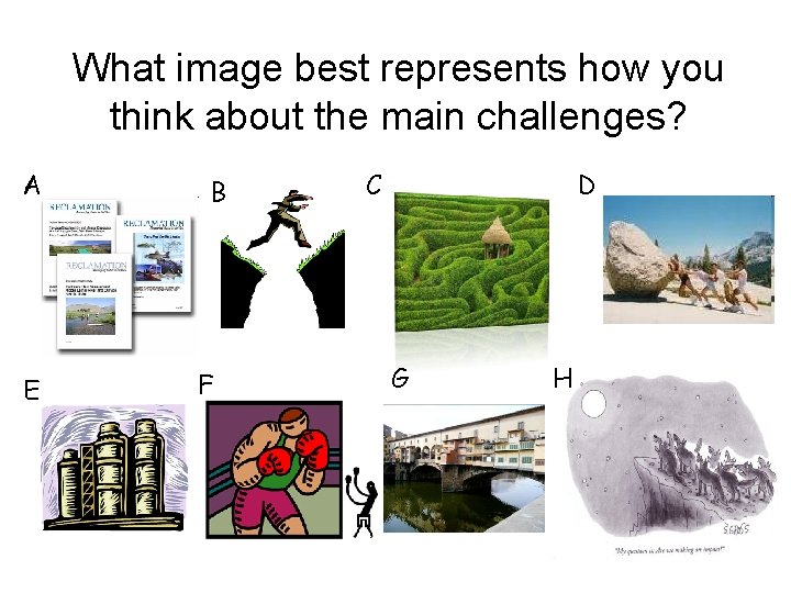 What image best represents how you think about the main challenges? A E B