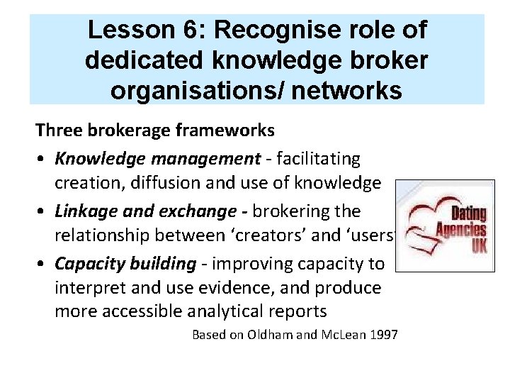 Lesson 6: Recognise role of dedicated knowledge broker organisations/ networks Three brokerage frameworks •