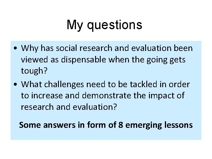 My questions • Why has social research and evaluation been viewed as dispensable when