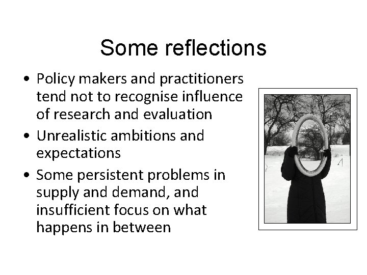 Some reflections • Policy makers and practitioners tend not to recognise influence of research