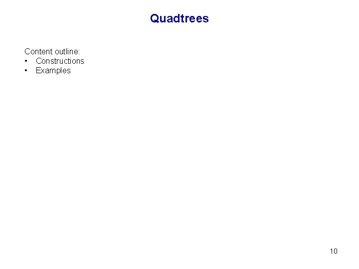 Quadtrees Content outline: • Constructions • Examples 10 