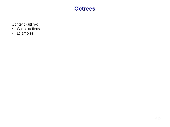 Octrees Content outline: • Constructions • Examples 11 