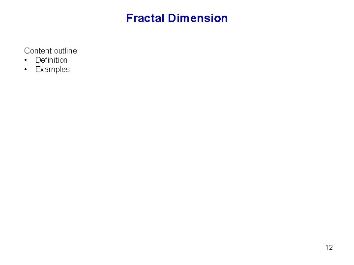 Fractal Dimension Content outline: • Definition • Examples 12 