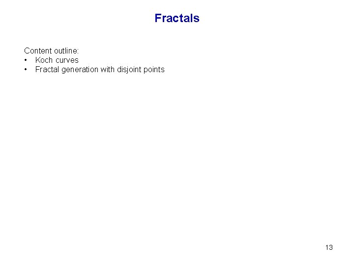 Fractals Content outline: • Koch curves • Fractal generation with disjoint points 13 