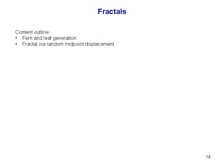 Fractals Content outline: • Fern and leaf generation • Fractal via random midpoint displacement