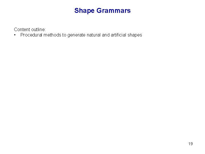Shape Grammars Content outline: • Procedural methods to generate natural and artificial shapes 19