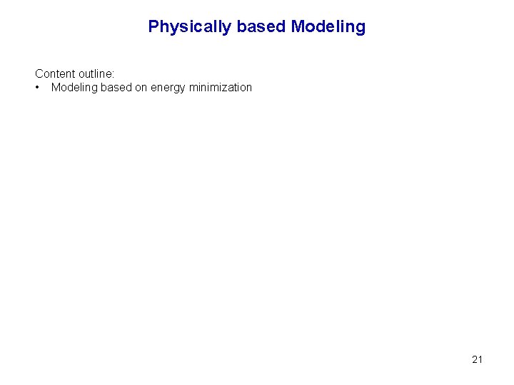 Physically based Modeling Content outline: • Modeling based on energy minimization 21 