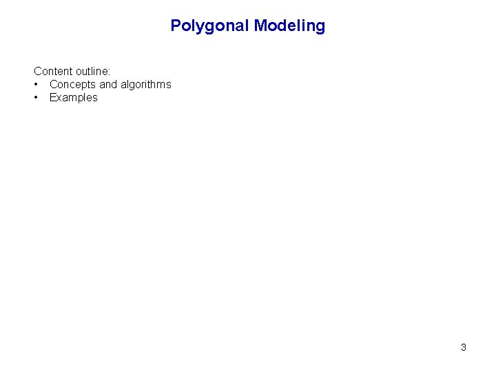 Polygonal Modeling Content outline: • Concepts and algorithms • Examples 3 