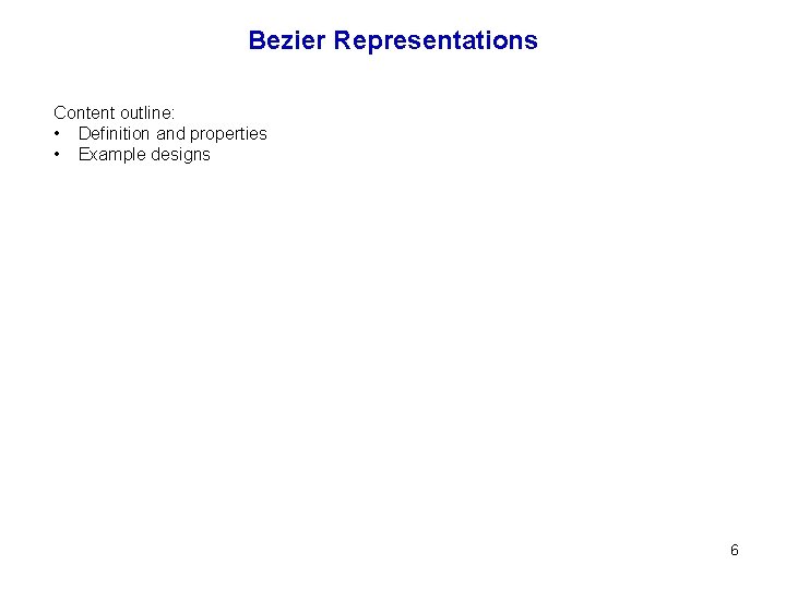 Bezier Representations Content outline: • Definition and properties • Example designs 6 