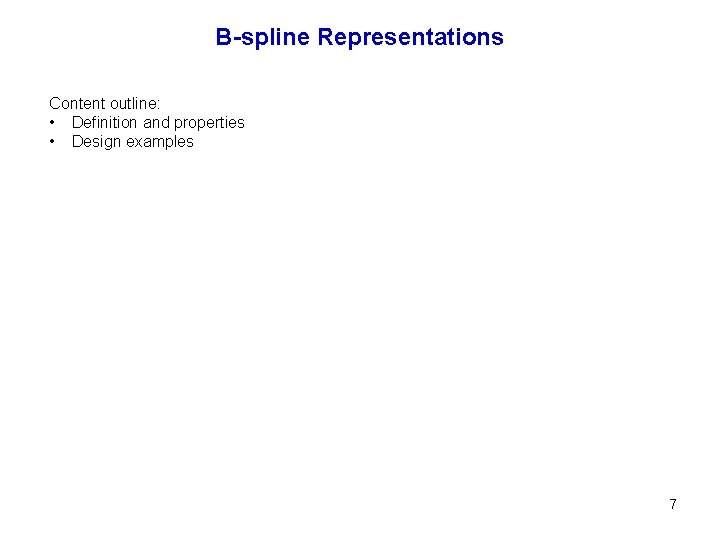 B-spline Representations Content outline: • Definition and properties • Design examples 7 