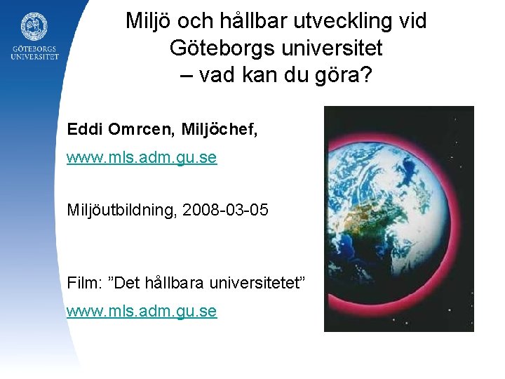 Miljö och hållbar utveckling vid Göteborgs universitet – vad kan du göra? Eddi Omrcen,