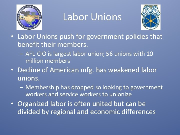 Labor Unions • Labor Unions push for government policies that benefit their members. –