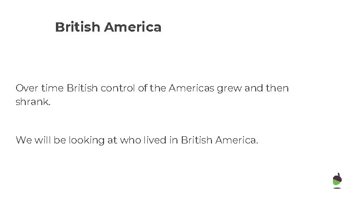 British America Over time British control of the Americas grew and then shrank. We