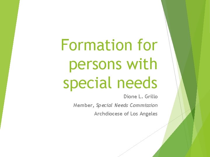 Formation for persons with special needs Dione L. Grillo Member, Special Needs Commission Archdiocese