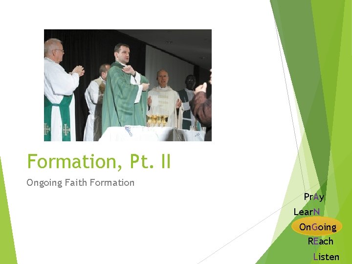 Formation, Pt. II Ongoing Faith Formation Pr. Ay Lear. N On. Going REach Listen