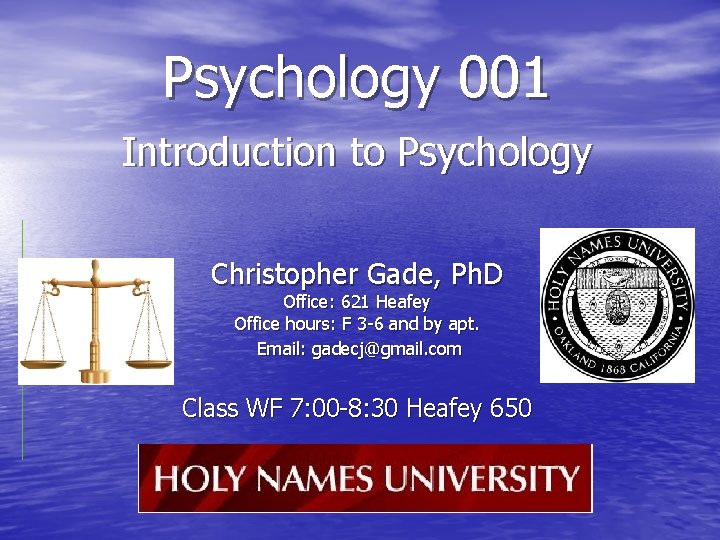 Psychology 001 Introduction to Psychology Christopher Gade, Ph. D Office: 621 Heafey Office hours: