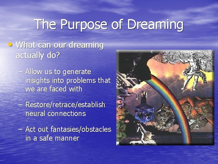 The Purpose of Dreaming • What can our dreaming actually do? – Allow us