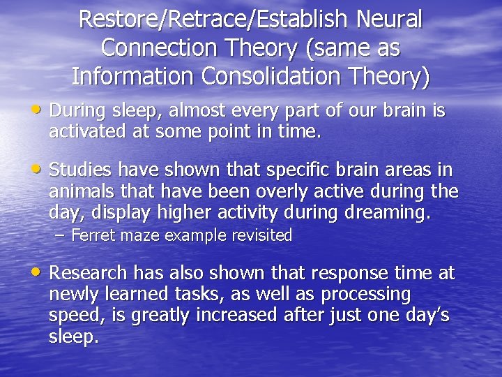 Restore/Retrace/Establish Neural Connection Theory (same as Information Consolidation Theory) • During sleep, almost every