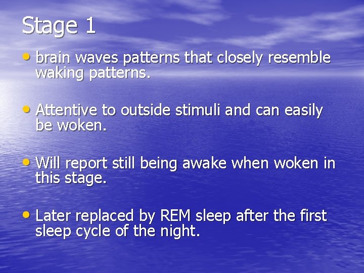 Stage 1 • brain waves patterns that closely resemble waking patterns. • Attentive to