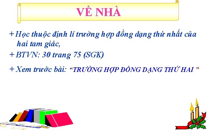 VỀ NHÀ + Học thuộc định lí trường hợp đồng dạng thứ nhất của