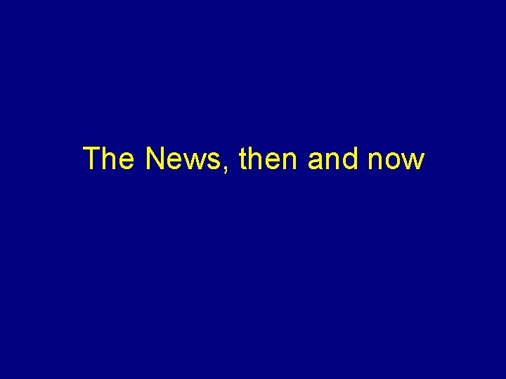 The News, then and now 
