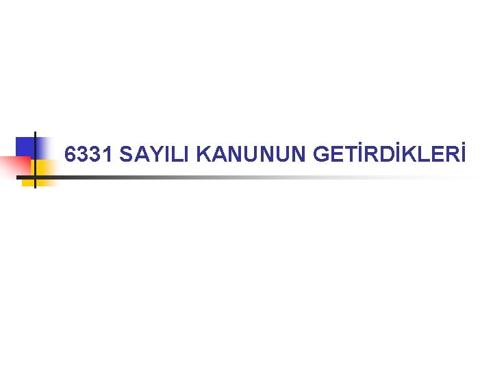 6331 SAYILI KANUNUN GETİRDİKLERİ 