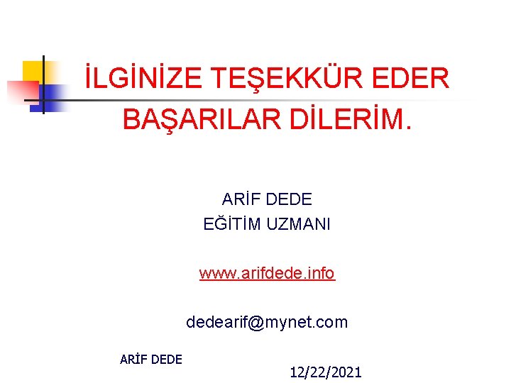 İLGİNİZE TEŞEKKÜR EDER BAŞARILAR DİLERİM. ARİF DEDE EĞİTİM UZMANI www. arifdede. info dedearif@mynet. com