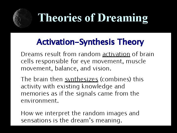 Theories of Dreaming Activation-Synthesis Theory Dreams result from random activation of brain cells responsible