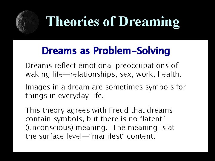 Theories of Dreaming Dreams as Problem-Solving Dreams reflect emotional preoccupations of waking life—relationships, sex,
