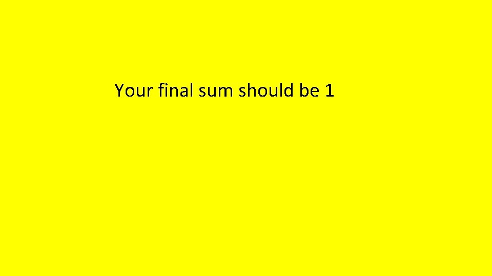 Your final sum should be 1 