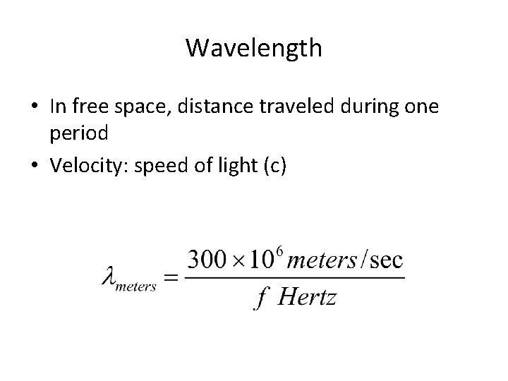 Wavelength • In free space, distance traveled during one period • Velocity: speed of