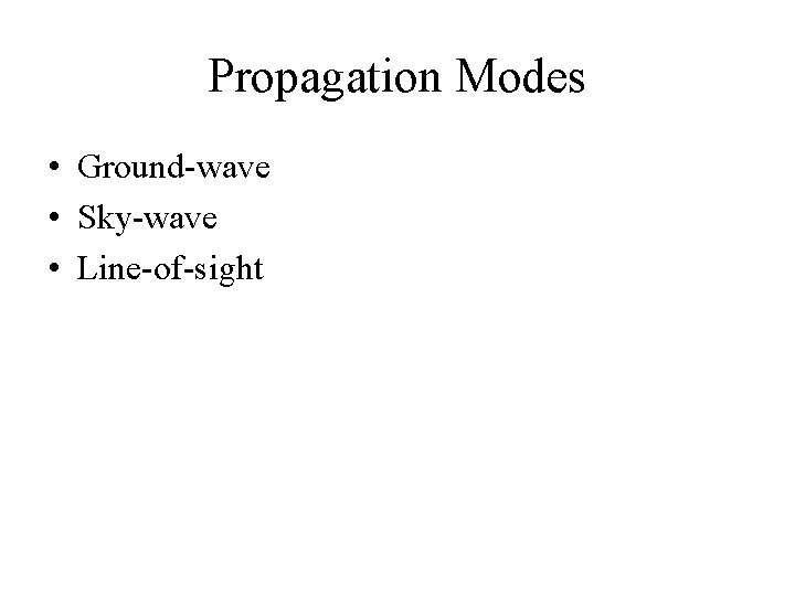 Propagation Modes • Ground-wave • Sky-wave • Line-of-sight 