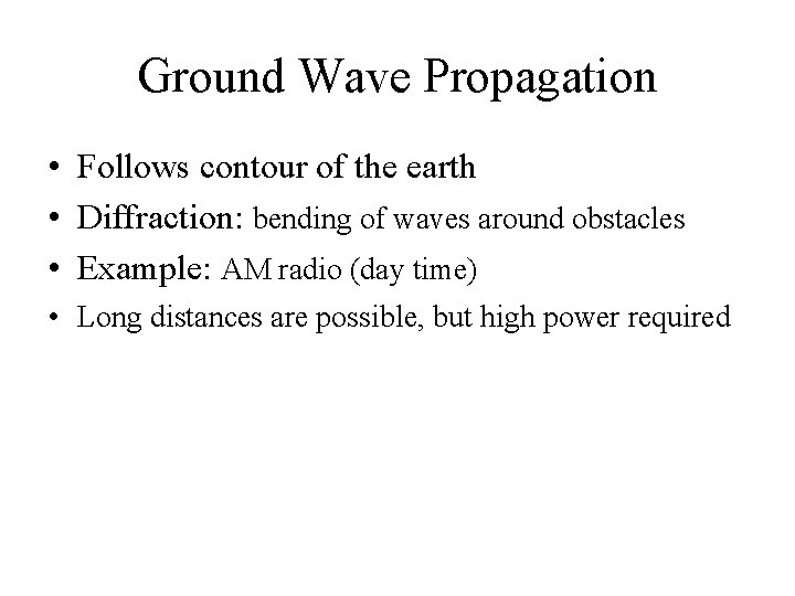 Ground Wave Propagation • Follows contour of the earth • Diffraction: bending of waves