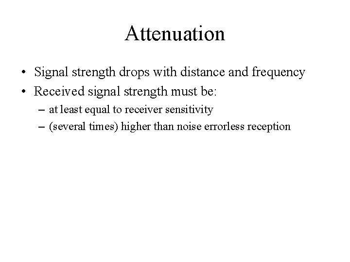Attenuation • Signal strength drops with distance and frequency • Received signal strength must