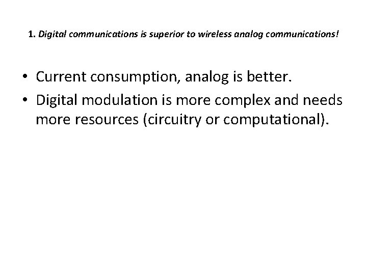 1. Digital communications is superior to wireless analog communications! • Current consumption, analog is