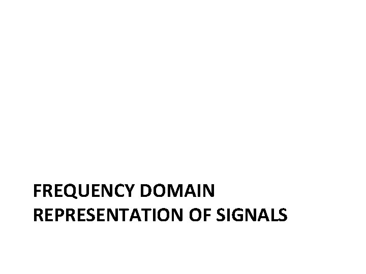 FREQUENCY DOMAIN REPRESENTATION OF SIGNALS 