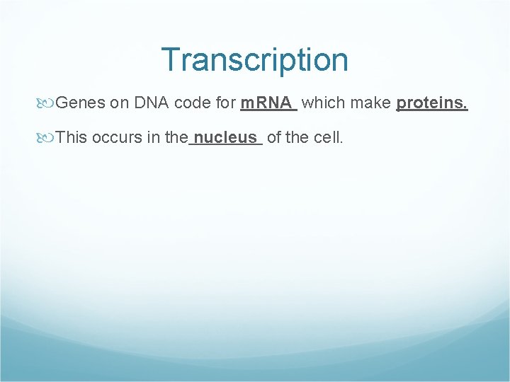 Transcription Genes on DNA code for m. RNA which make proteins. This occurs in