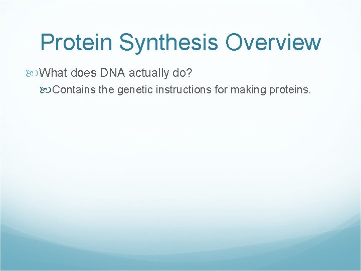 Protein Synthesis Overview What does DNA actually do? Contains the genetic instructions for making