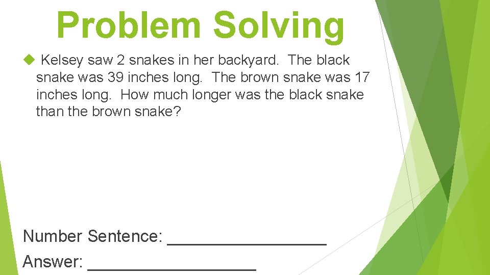Problem Solving Kelsey saw 2 snakes in her backyard. The black snake was 39