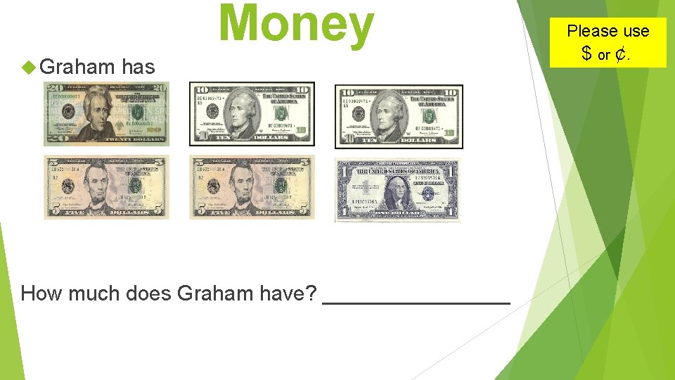 Money Graham has How much does Graham have? ________ Please use $ or ¢.