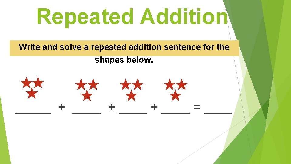 Repeated Addition Write and solve a repeated addition sentence for the shapes below. _____