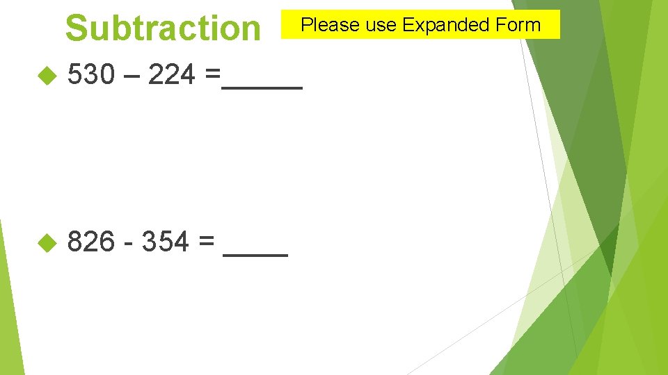 Subtraction Please use Expanded Form 530 – 224 =_____ 826 - 354 = ____