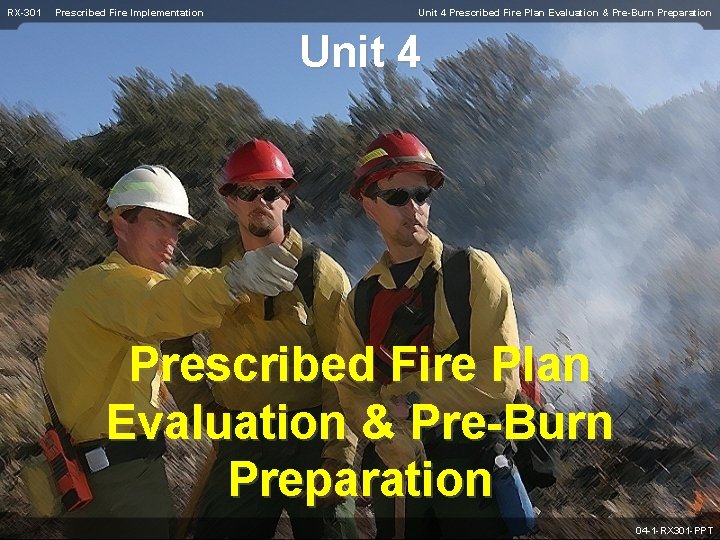 RX-301 Prescribed Fire Implementation Unit 4 Prescribed Fire Plan Evaluation & Pre-Burn Preparation 04