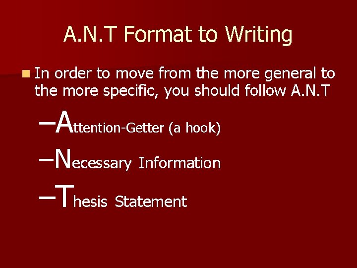 A. N. T Format to Writing n In order to move from the more