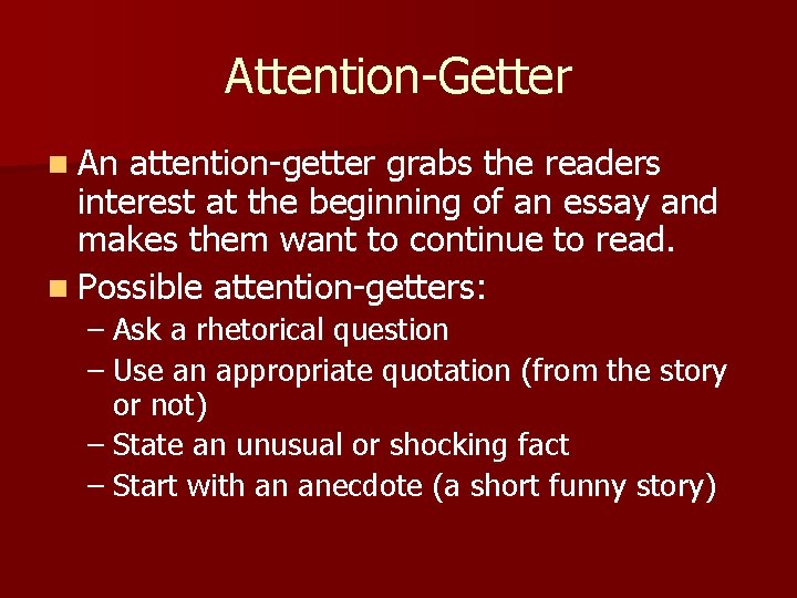 Attention-Getter n An attention-getter grabs the readers interest at the beginning of an essay