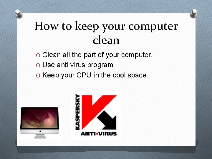 How to keep your computer clean O Clean all the part of your computer.