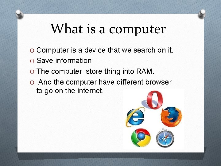What is a computer O Computer is a device that we search on it.